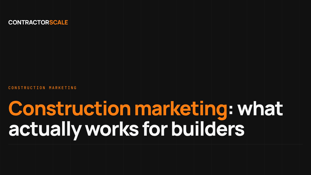 Construction Marketing: What Actually Works for Builders Who Want Better Projects