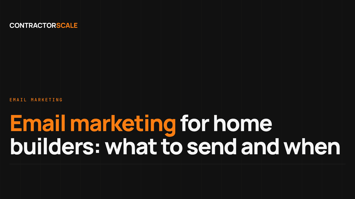 Email Marketing for Home Builders: What to Send and When